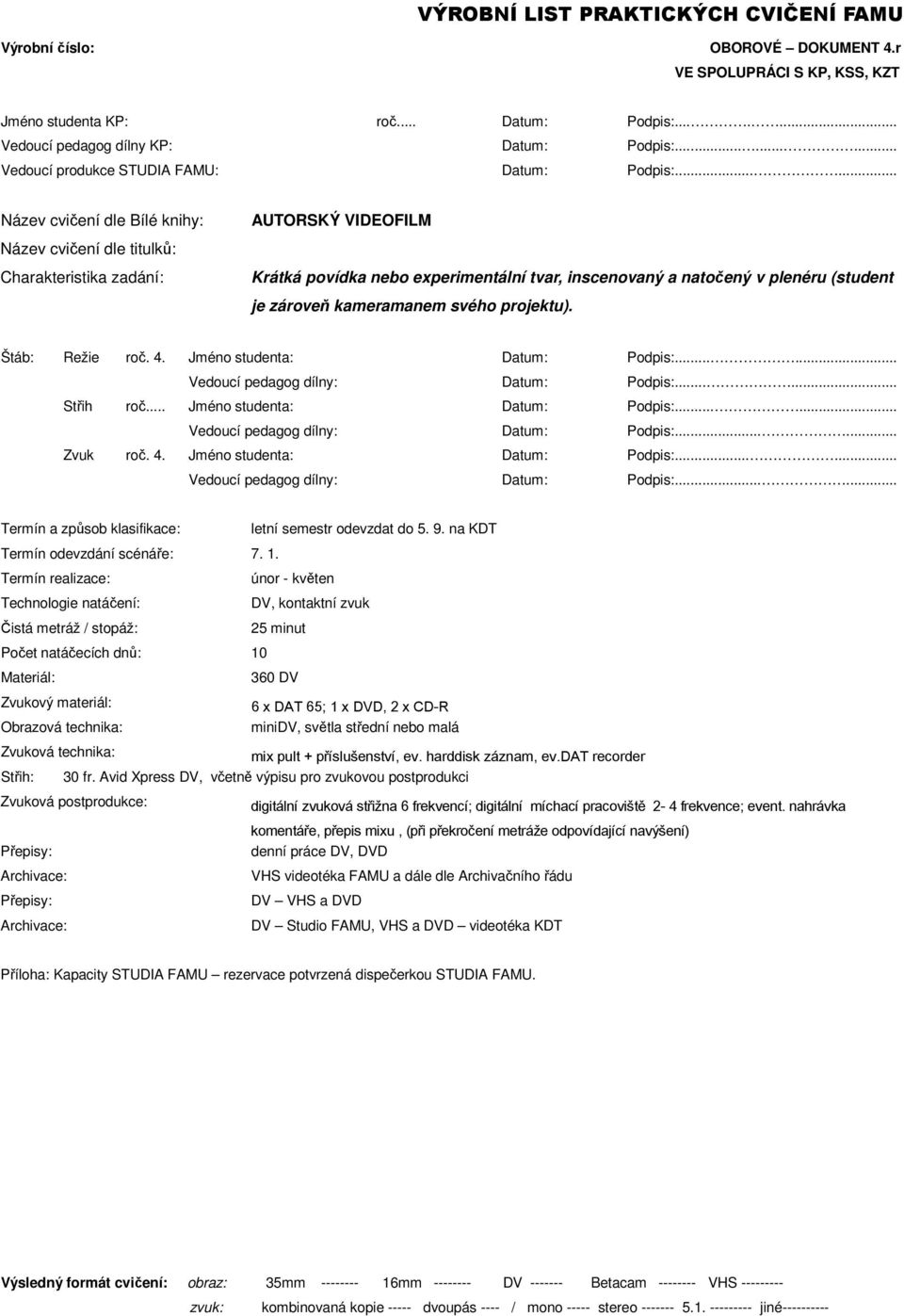 ..... Vedoucí pedagog dílny: Datum: Podpis:...... Střih roč... Jméno studenta: Datum: Podpis:...... Vedoucí pedagog dílny: Datum: Podpis:...... Zvuk roč. 4. Jméno studenta: Datum: Podpis:...... Vedoucí pedagog dílny: Datum: Podpis:...... letní semestr odevzdat do 5.