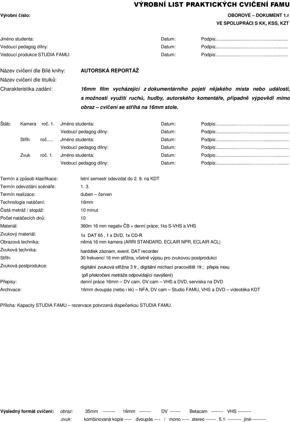 střihá na 16mm stole. Štáb: Kamera roč. 1. Jméno studenta: Datum: Podpis:...... Vedoucí pedagog dílny: Datum: Podpis:...... Střih roč... Jméno studenta: Datum: Podpis:...... Vedoucí pedagog dílny: Datum: Podpis:...... Zvuk roč.