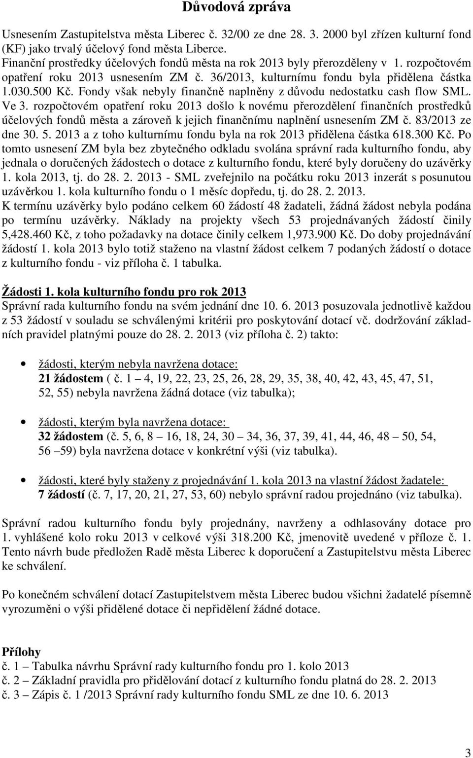 Fondy však nebyly finančně naplněny z důvodu nedostatku cash flow SML. Ve 3.