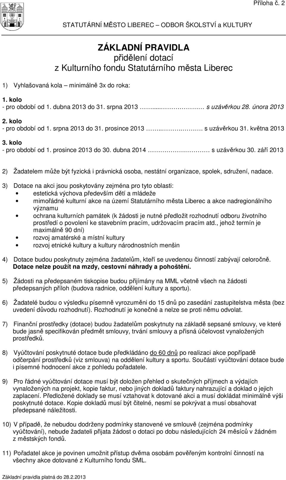 dubna 2014 s uzávěrkou 30. září 2013 2) Žadatelem může být fyzická i právnická osoba, nestátní organizace, spolek, sdružení, nadace.