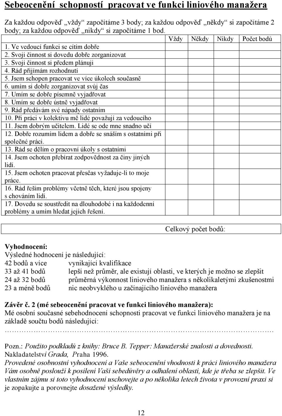 Jsem schopen pracovat ve více úkolech současně 6. umím si dobře zorganizovat svůj čas 7. Umím se dobře písemně vyjadřovat 8. Umím se dobře ústně vyjadřovat 9. Rád předávám své nápady ostatním 10.