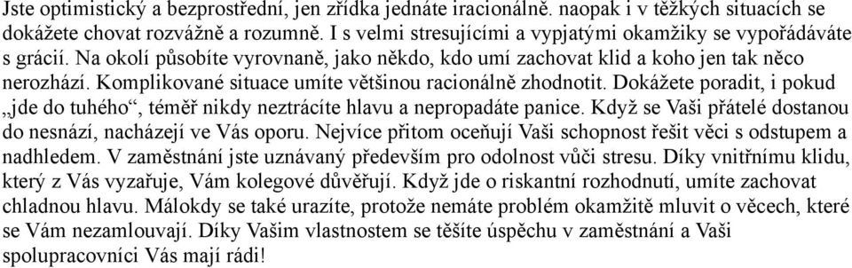 Komplikované situace umíte většinou racionálně zhodnotit. Dokážete poradit, i pokud jde do tuhého, téměř nikdy neztrácíte hlavu a nepropadáte panice.