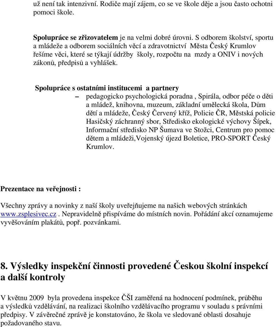 Spolupráce s ostatními institucemi a partnery pedagogicko psychologická poradna, Spirála, odbor pée o dti a mládež, knihovna, muzeum, základní umlecká škola, Dm dtí a mládeže, eský ervený kíž,