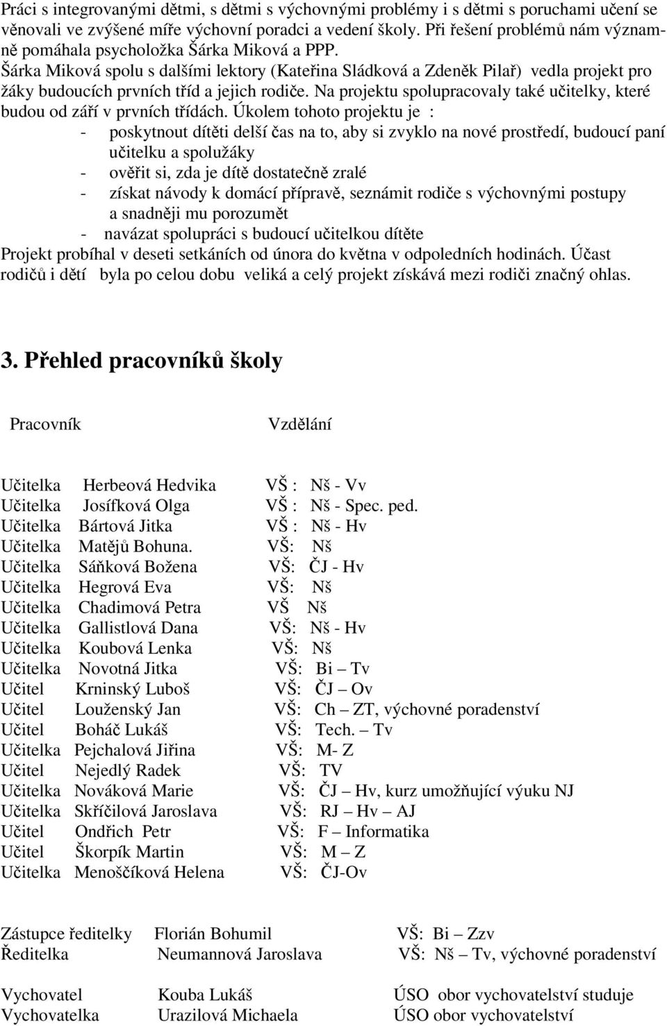 Na projektu spolupracovaly také uitelky, které budou od záí v prvních tídách.