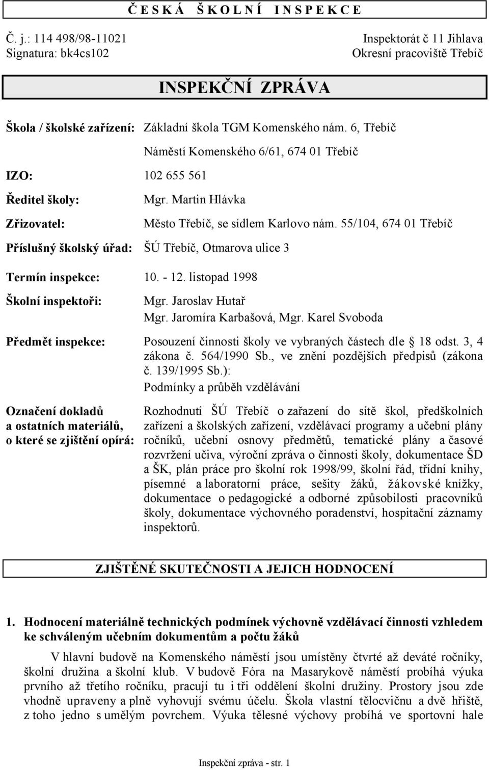 6, Třebíč IZO: 102 655 561 Náměstí Komenského 6/61, 674 01 Třebíč Ředitel školy: Zřizovatel: Mgr. Martin Hlávka Město Třebíč, se sídlem Karlovo nám.