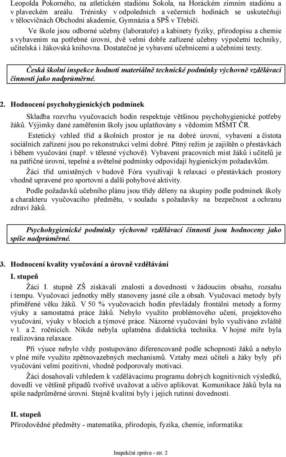 Ve škole jsou odborné učebny (laboratoře) a kabinety fyziky, přírodopisu a chemie s vybavením na potřebné úrovni, dvě velmi dobře zařízené učebny výpočetní techniky, učitelská i žákovská knihovna.