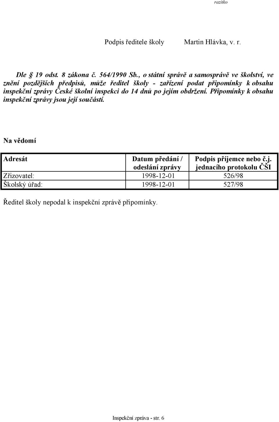 zprávy České školní inspekci do 14 dnů po jejím obdržení. Připomínky k obsahu inspekční zprávy jsou její součástí.