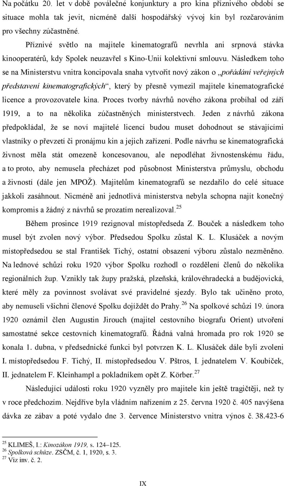 Následkem toho se na Ministerstvu vnitra koncipovala snaha vytvořit nový zákon o pořádání veřejných představení kinematografických, který by přesně vymezil majitele kinematografické licence a