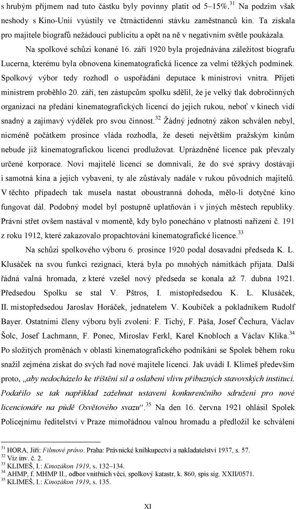 září 1920 byla projednávána záležitost biografu Lucerna, kterému byla obnovena kinematografická licence za velmi těžkých podmínek.