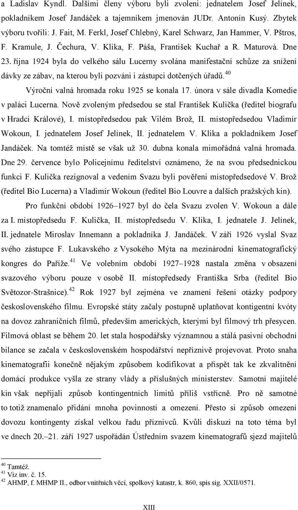 října 1924 byla do velkého sálu Lucerny svolána manifestační schůze za snížení dávky ze zábav, na kterou byli pozváni i zástupci dotčených úřadů. 40 Výroční valná hromada roku 1925 se konala 17.