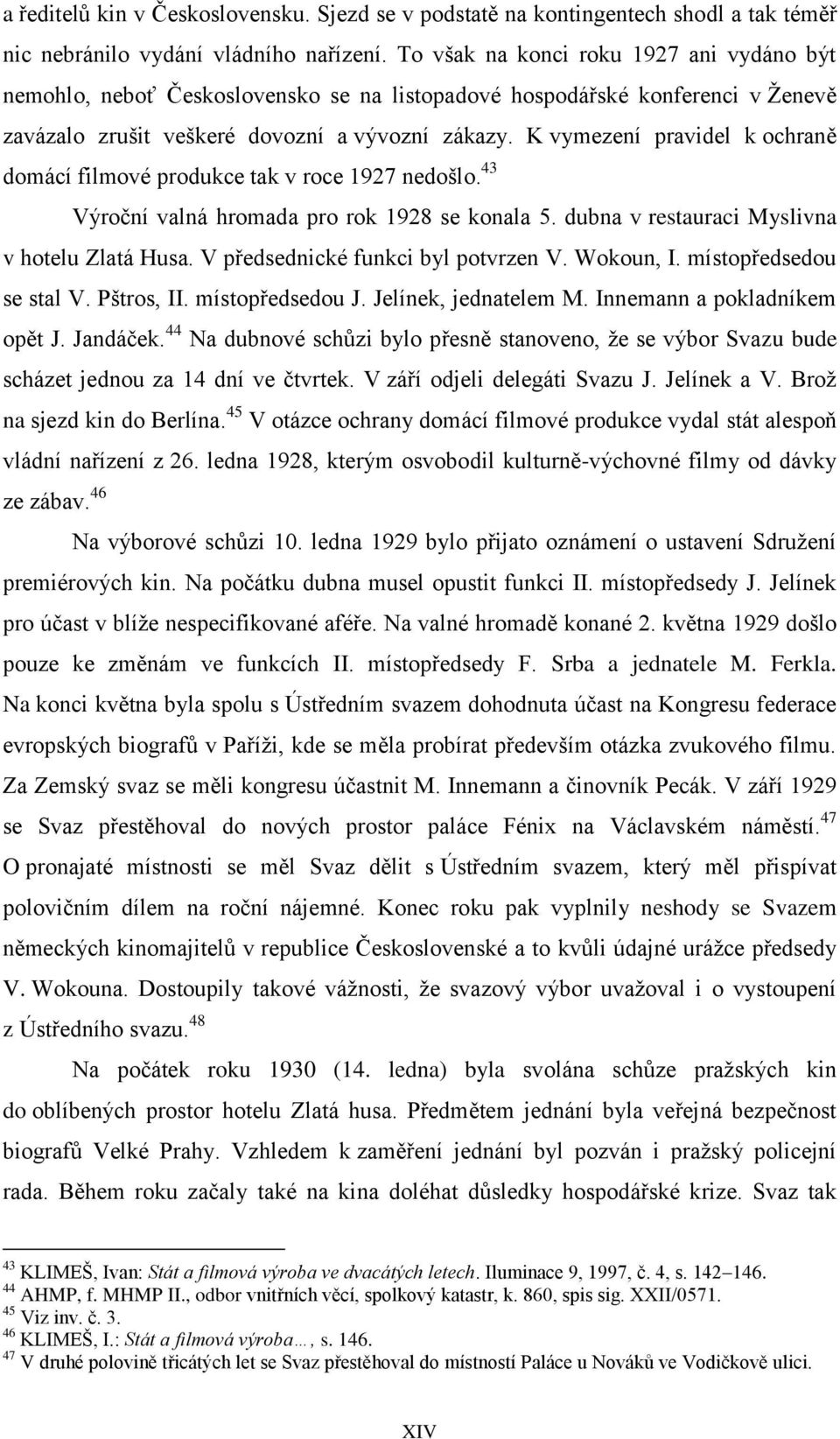 K vymezení pravidel k ochraně domácí filmové produkce tak v roce 1927 nedošlo. 43 Výroční valná hromada pro rok 1928 se konala 5. dubna v restauraci Myslivna v hotelu Zlatá Husa.