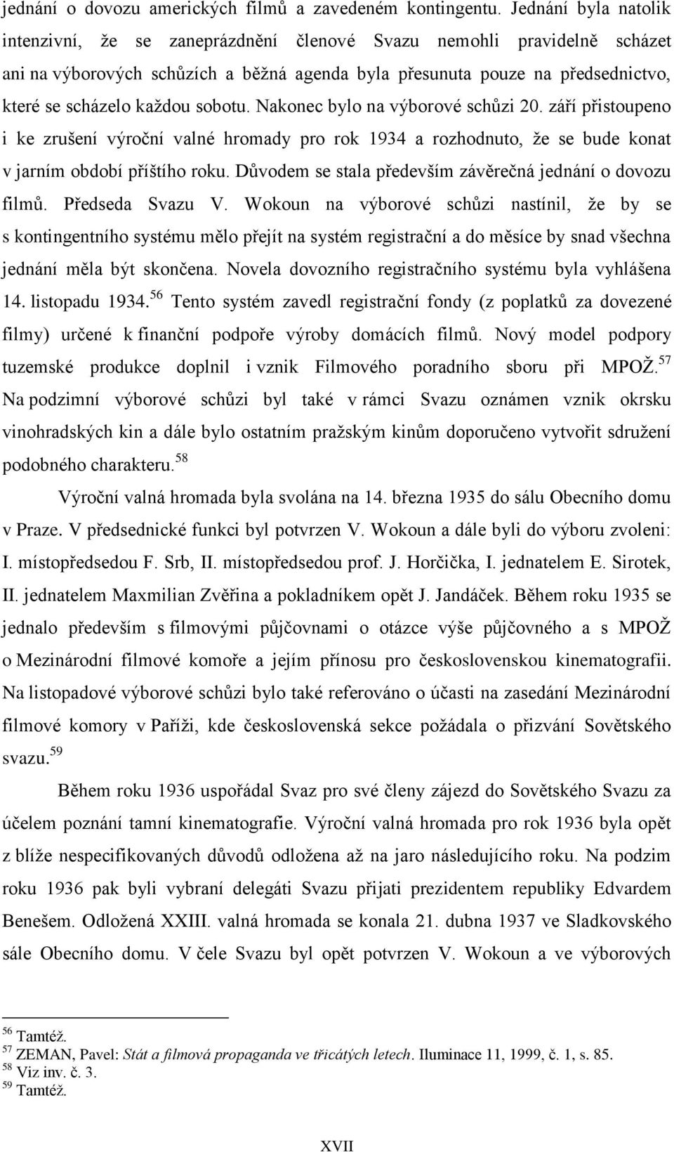 sobotu. Nakonec bylo na výborové schůzi 20. září přistoupeno i ke zrušení výroční valné hromady pro rok 1934 a rozhodnuto, že se bude konat v jarním období příštího roku.