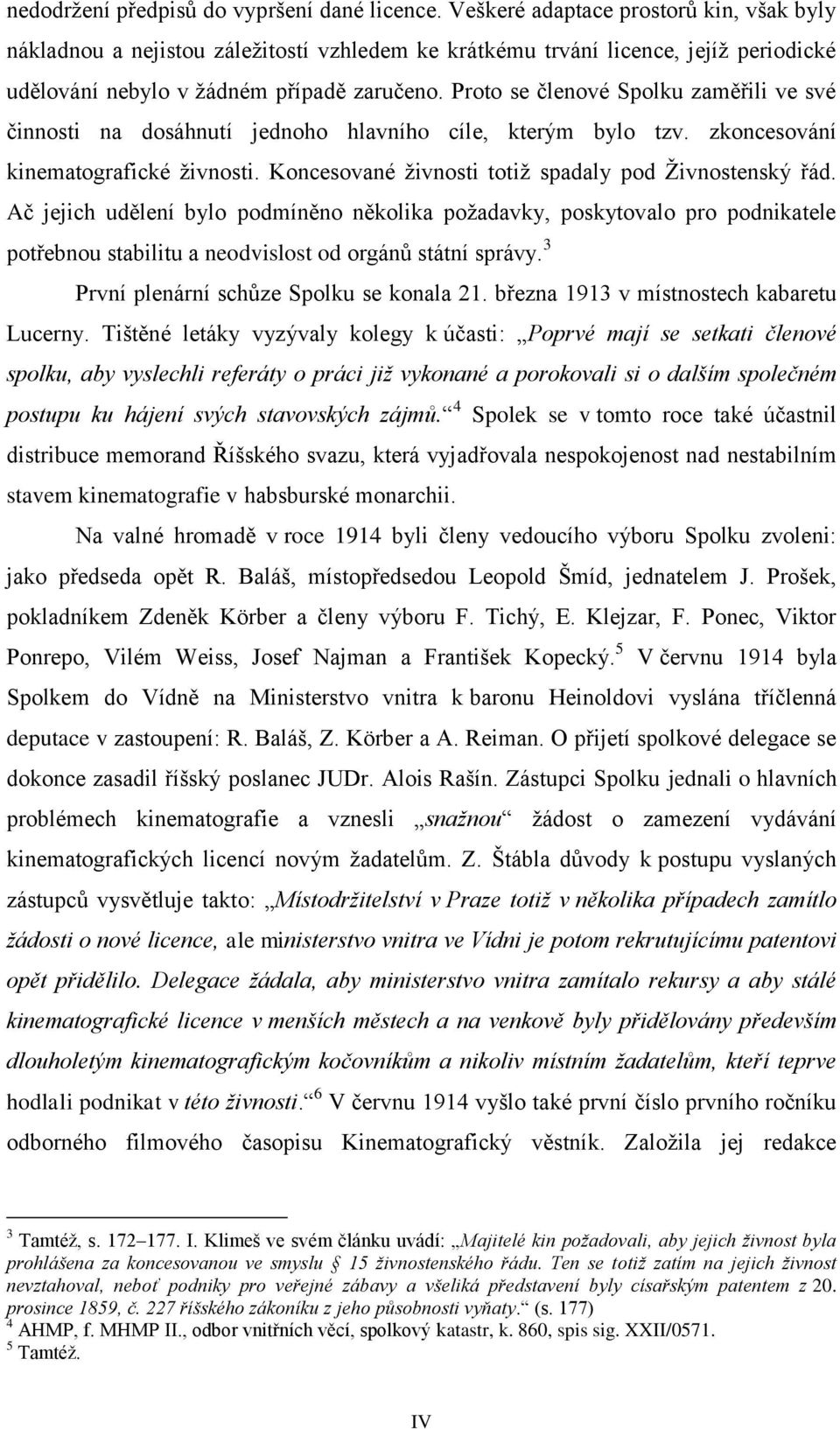 Proto se členové Spolku zaměřili ve své činnosti na dosáhnutí jednoho hlavního cíle, kterým bylo tzv. zkoncesování kinematografické živnosti. Koncesované živnosti totiž spadaly pod Živnostenský řád.