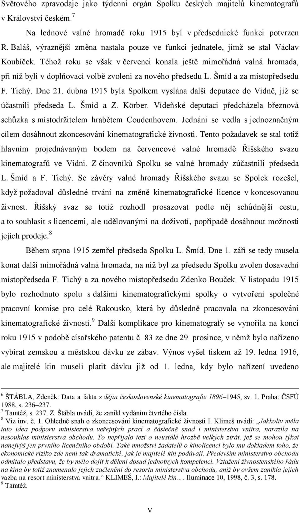 Téhož roku se však v červenci konala ještě mimořádná valná hromada, při níž byli v doplňovací volbě zvoleni za nového předsedu L. Šmíd a za místopředsedu F. Tichý. Dne 21.