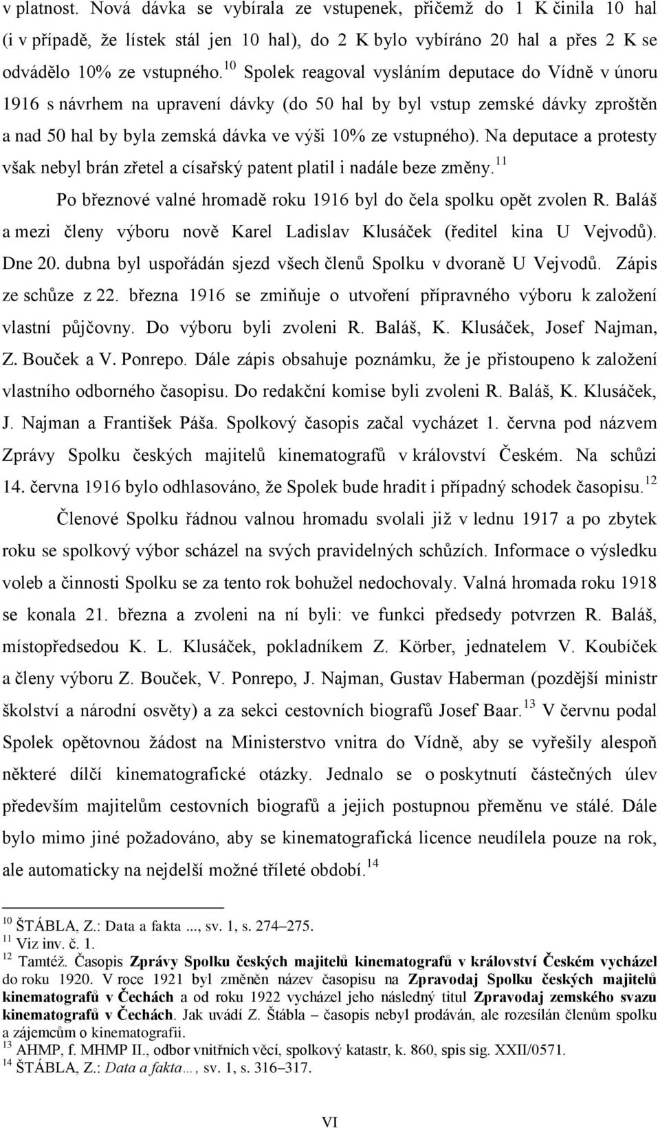 Na deputace a protesty však nebyl brán zřetel a císařský patent platil i nadále beze změny. 11 Po březnové valné hromadě roku 1916 byl do čela spolku opět zvolen R.