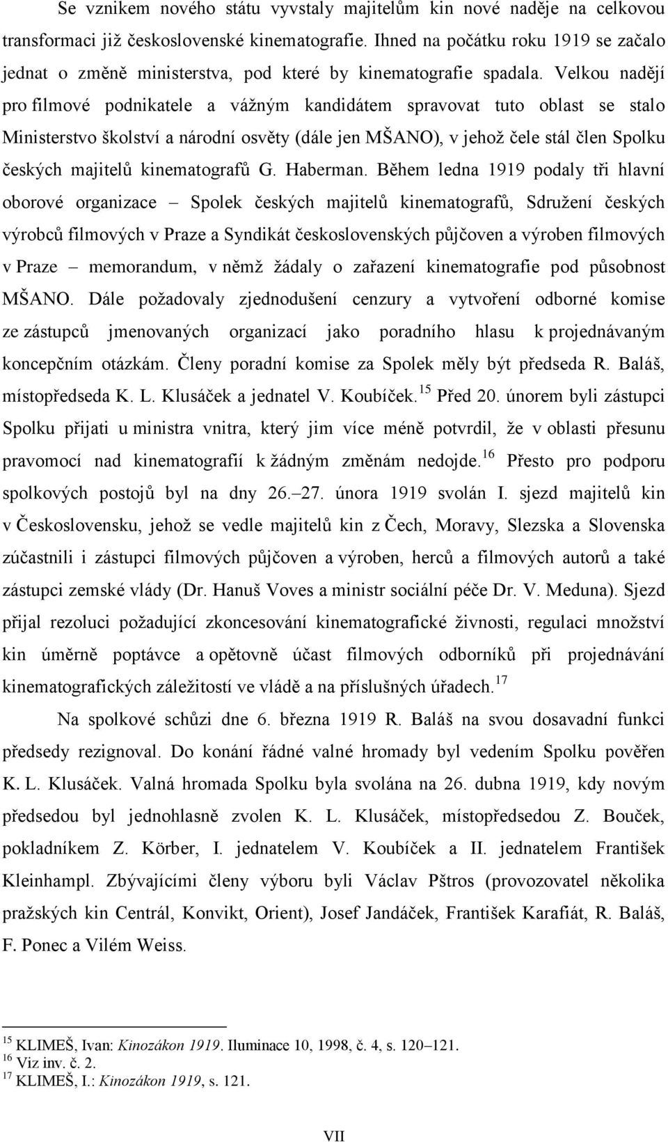 Velkou nadějí pro filmové podnikatele a vážným kandidátem spravovat tuto oblast se stalo Ministerstvo školství a národní osvěty (dále jen MŠANO), v jehož čele stál člen Spolku českých majitelů