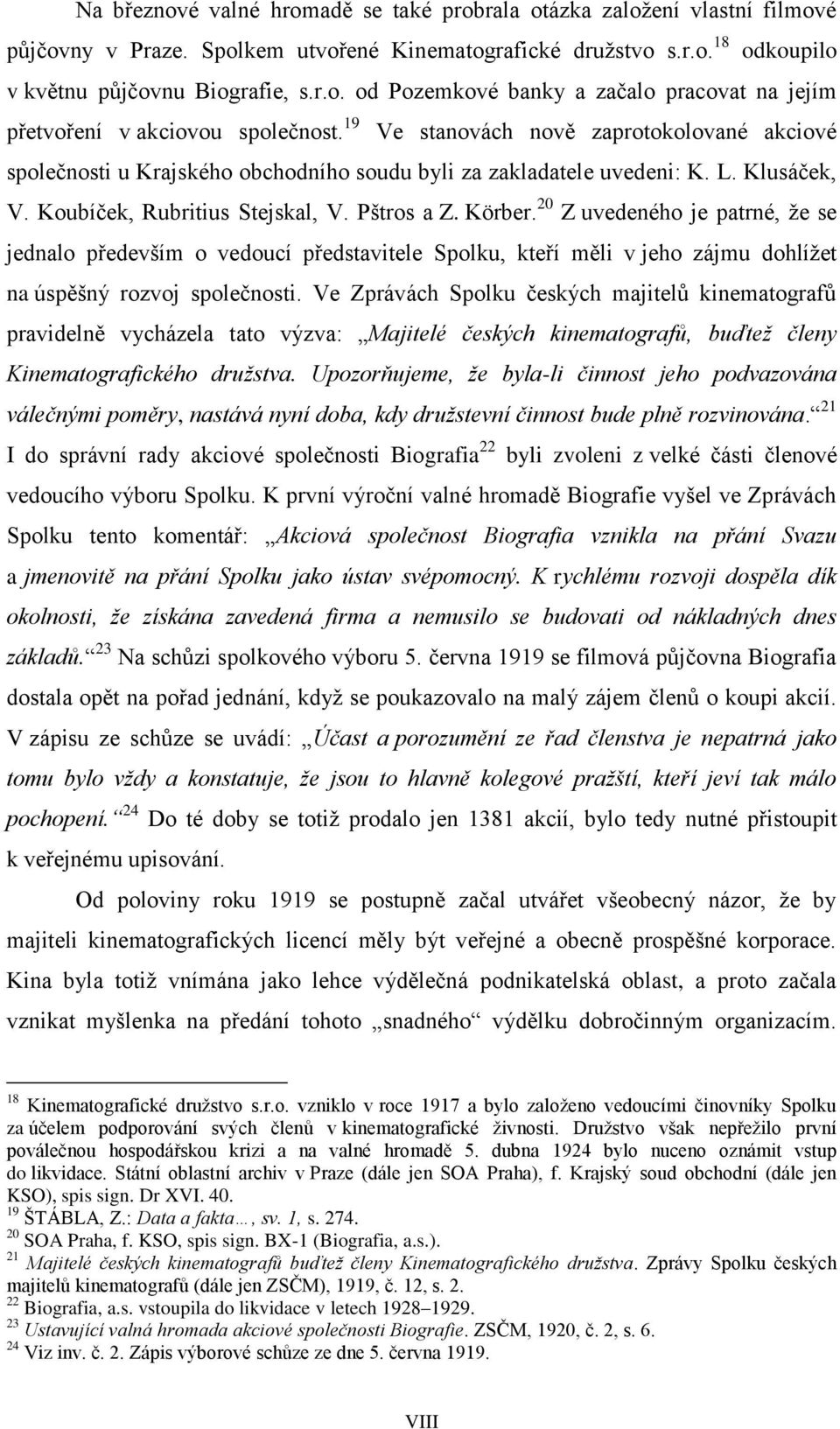 20 Z uvedeného je patrné, že se jednalo především o vedoucí představitele Spolku, kteří měli v jeho zájmu dohlížet na úspěšný rozvoj společnosti.