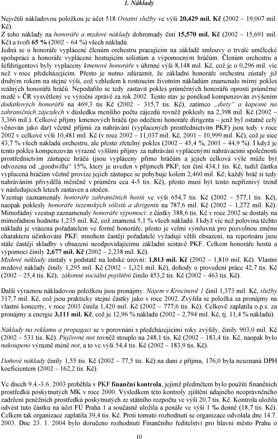 Jedná se o honoráře vyplácené členům orchestru pracujícím na základě smlouvy o trvalé umělecké spolupráci a honoráře vyplácené hostujícím sólistům a výpomocným hráčům.