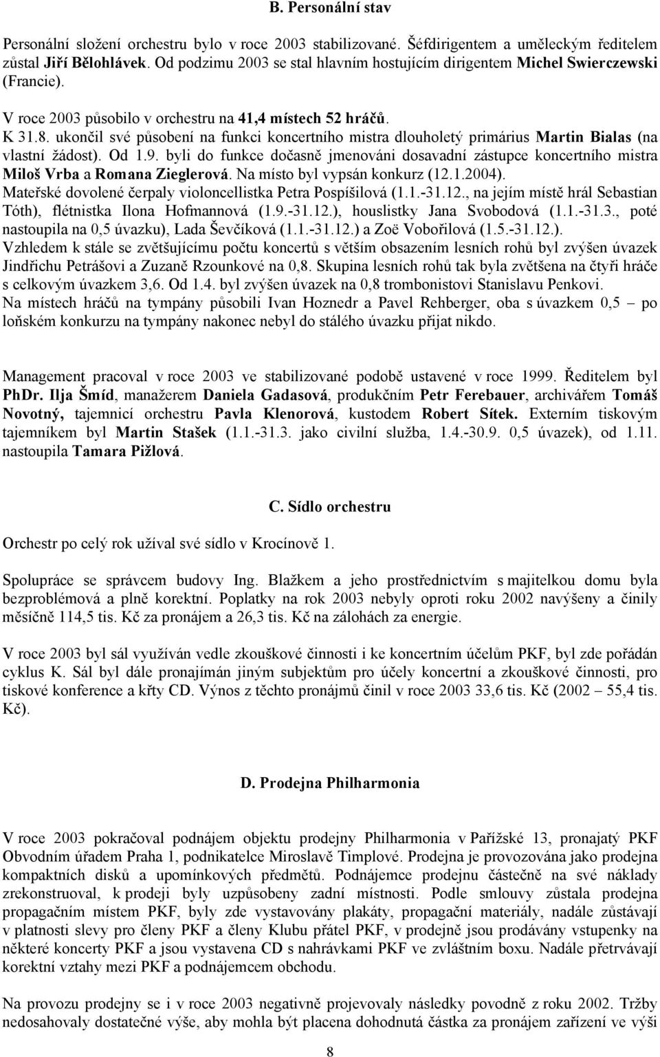 ukončil své působení na funkci koncertního mistra dlouholetý primárius Martin Bialas (na vlastní žádost). Od 1.9.