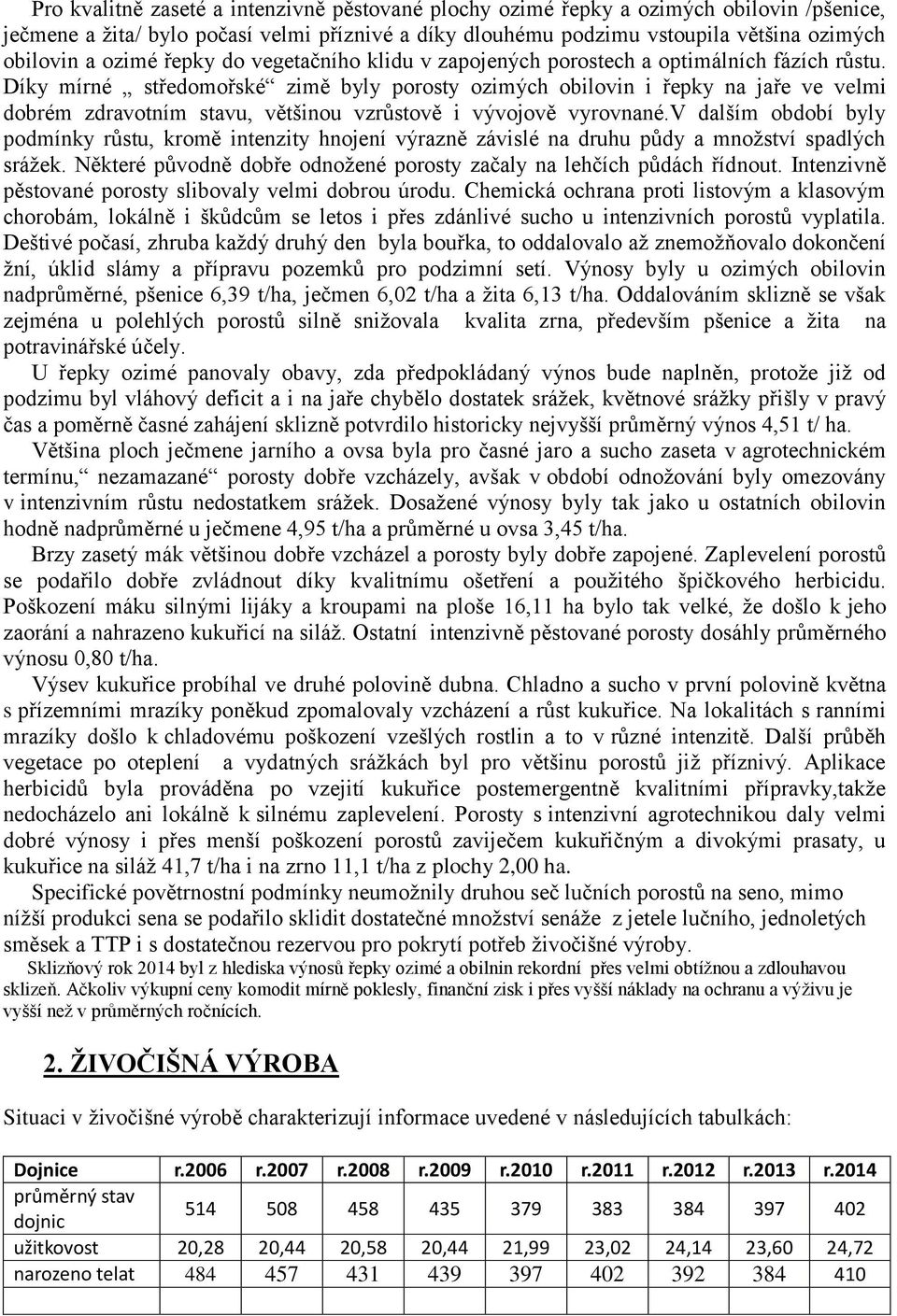 Díky mírné středomořské zimě byly porosty ozimých obilovin i řepky na jaře ve velmi dobrém zdravotním stavu, většinou vzrůstově i vývojově vyrovnané.