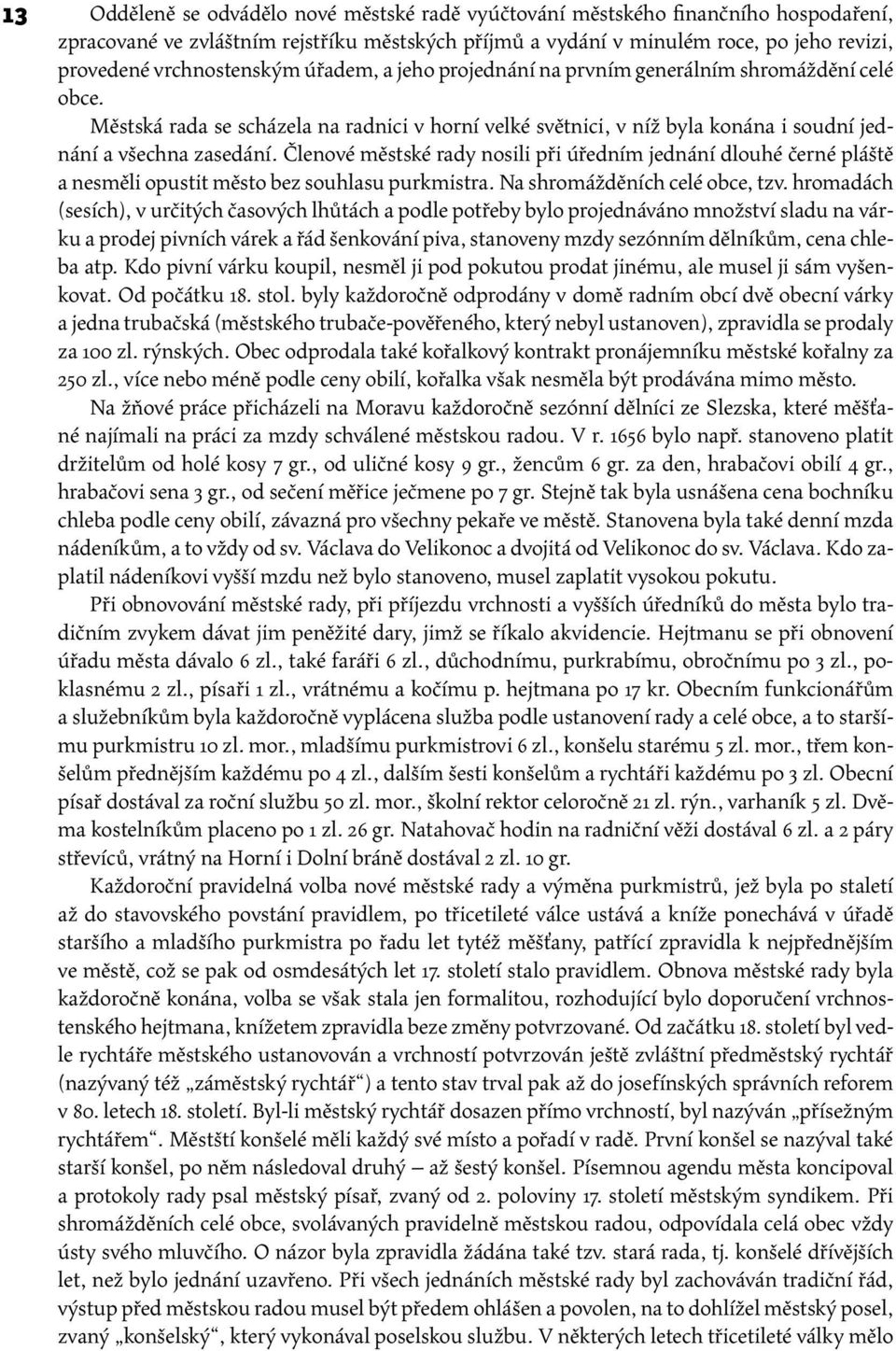 Členové městské rady nosili při úředním jednání dlouhé černé pláště a nesměli opustit město bez souhlasu purkmistra. Na shromážděních celé obce, tzv.