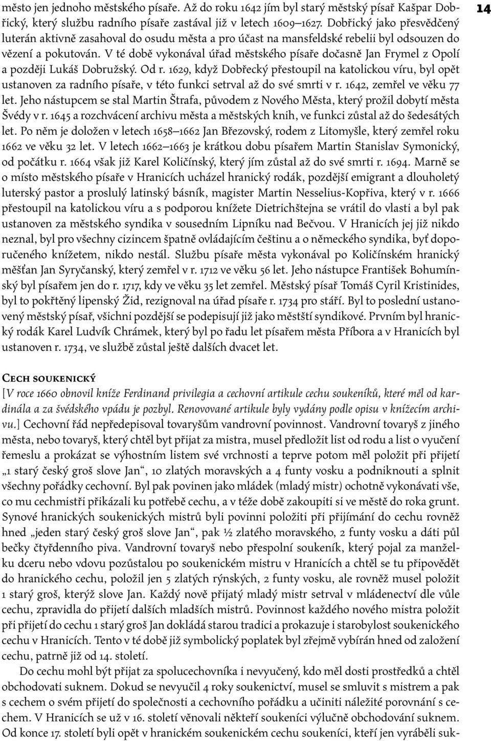 V té době vykonával úřad městského písaře dočasně Jan Frymel z Opolí a později Lukáš Dobružský. Od r.