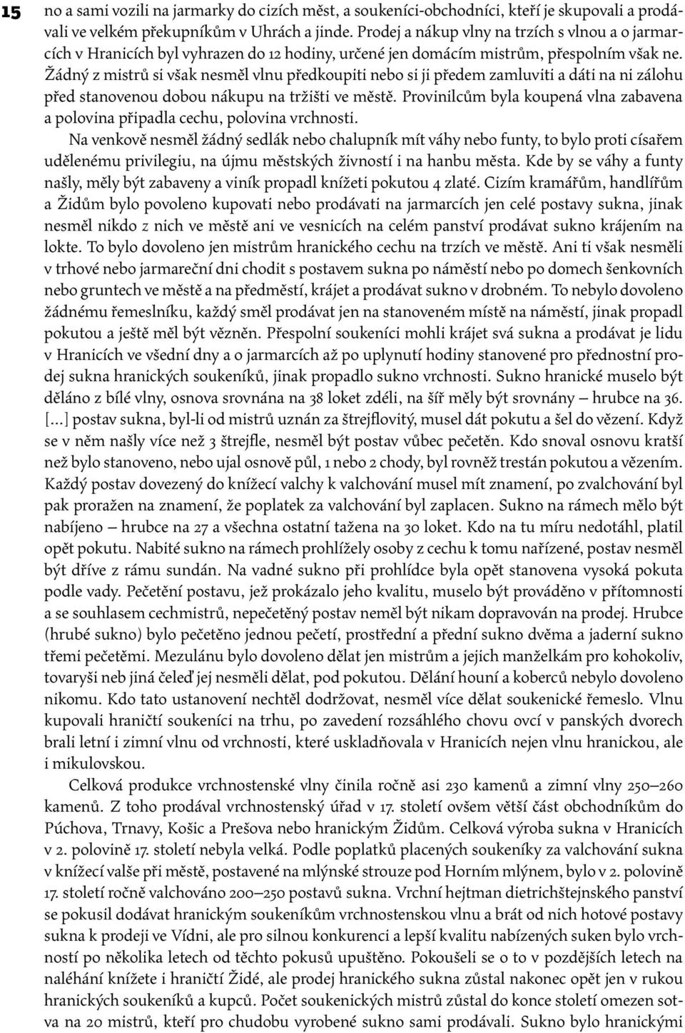 Žádný z mistrů si však nesměl vlnu předkoupiti nebo si ji předem zamluviti a dáti na ni zálohu před stanovenou dobou nákupu na tržišti ve městě.