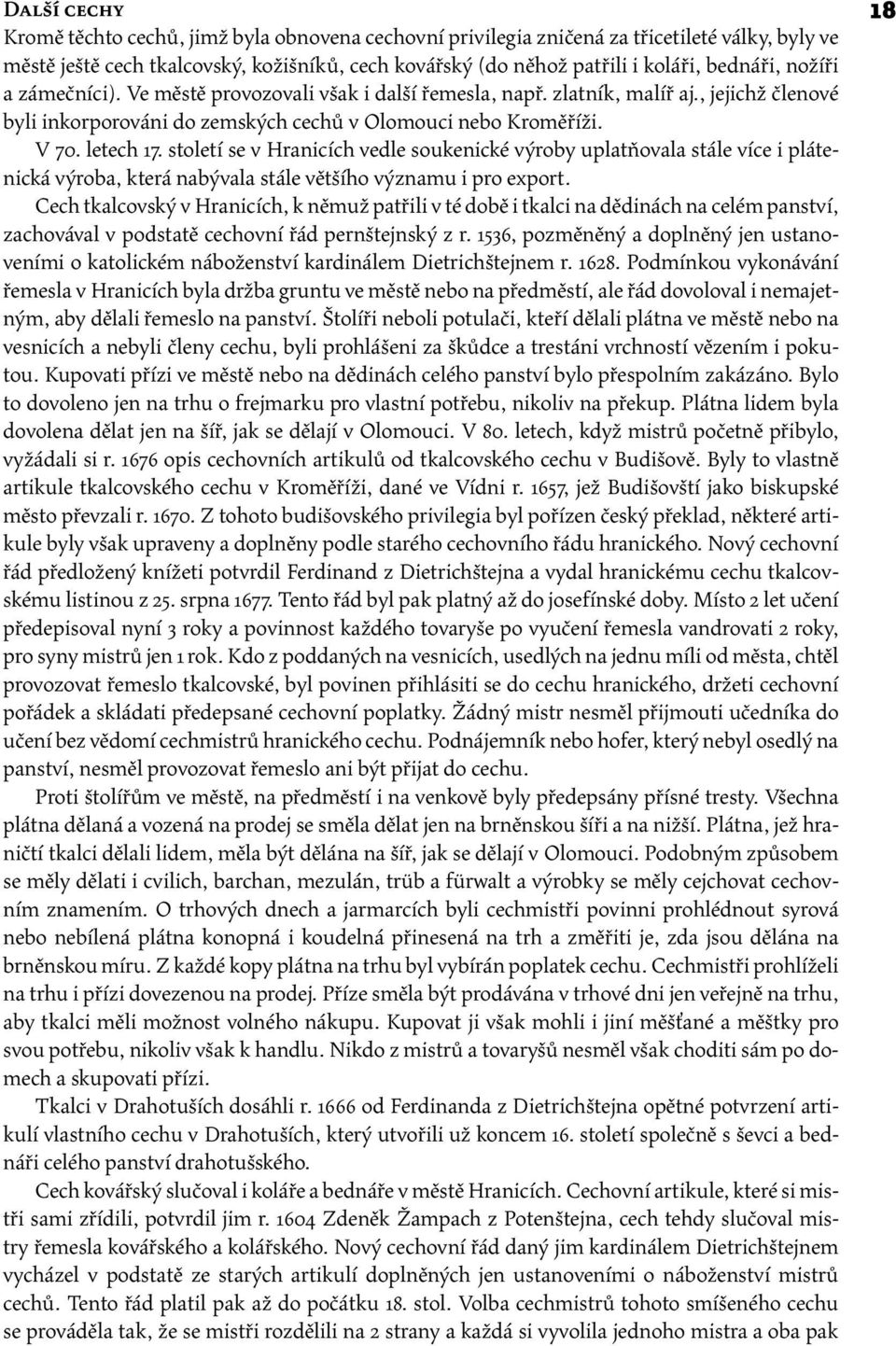 století se v Hranicích vedle soukenické výroby uplatňovala stále více i plátenická výroba, která nabývala stále většího významu i pro export.