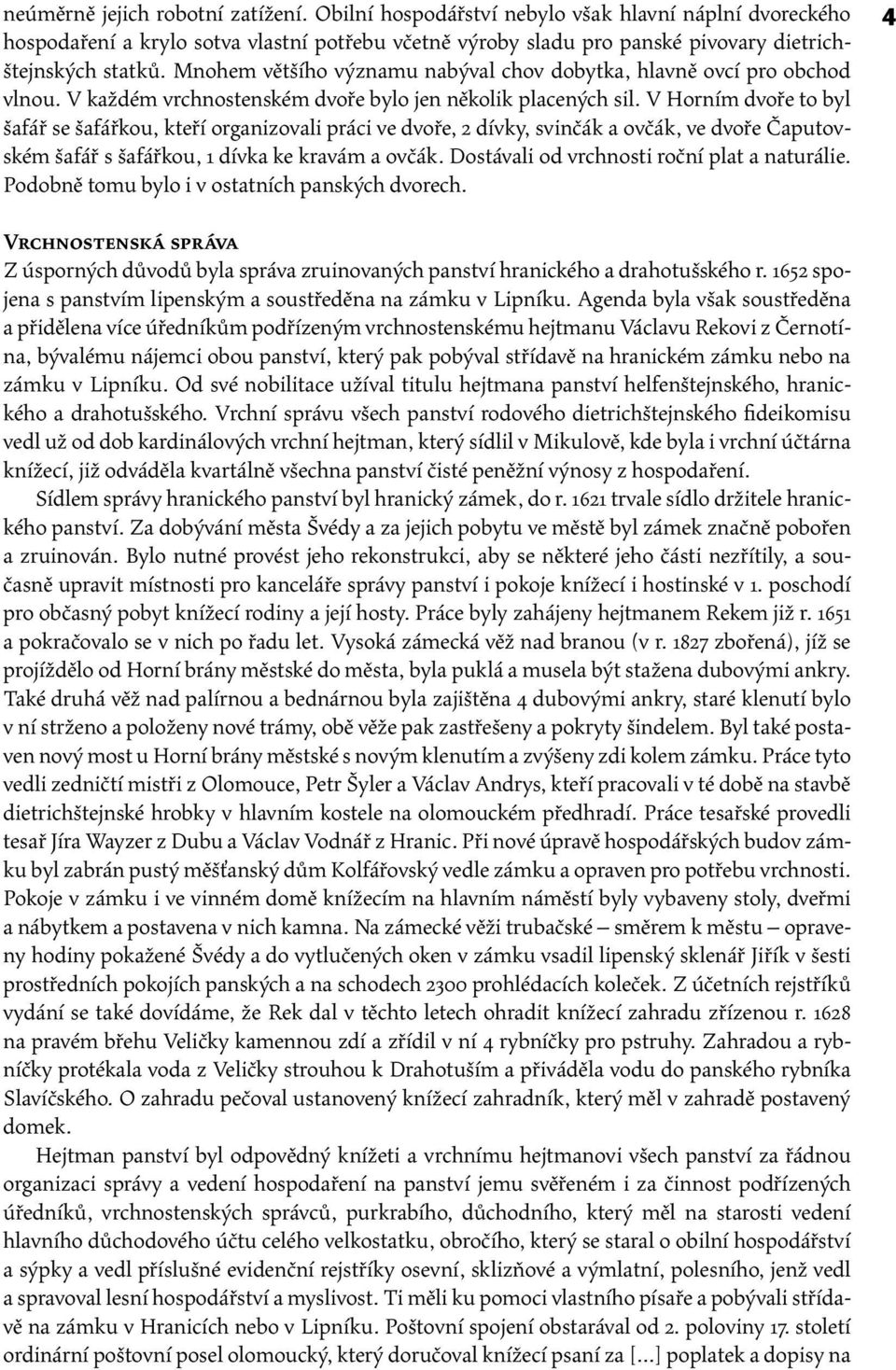 V Horním dvoře to byl šafář se šafářkou, kteří organizovali práci ve dvoře, 2 dívky, svinčák a ovčák, ve dvoře Čaputovském šafář s šafářkou, 1 dívka ke kravám a ovčák.