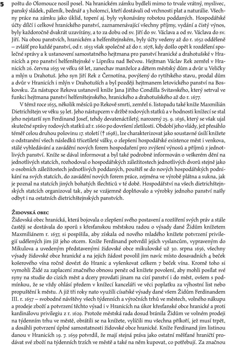 Hospodářské účty dílčí i celkové hranického panství, zaznamenávající všechny příjmy, vydání a čistý výnos, byly každoročně dvakrát uzavírány, a to za dobu od sv. Jiří do sv. Václava a od sv.