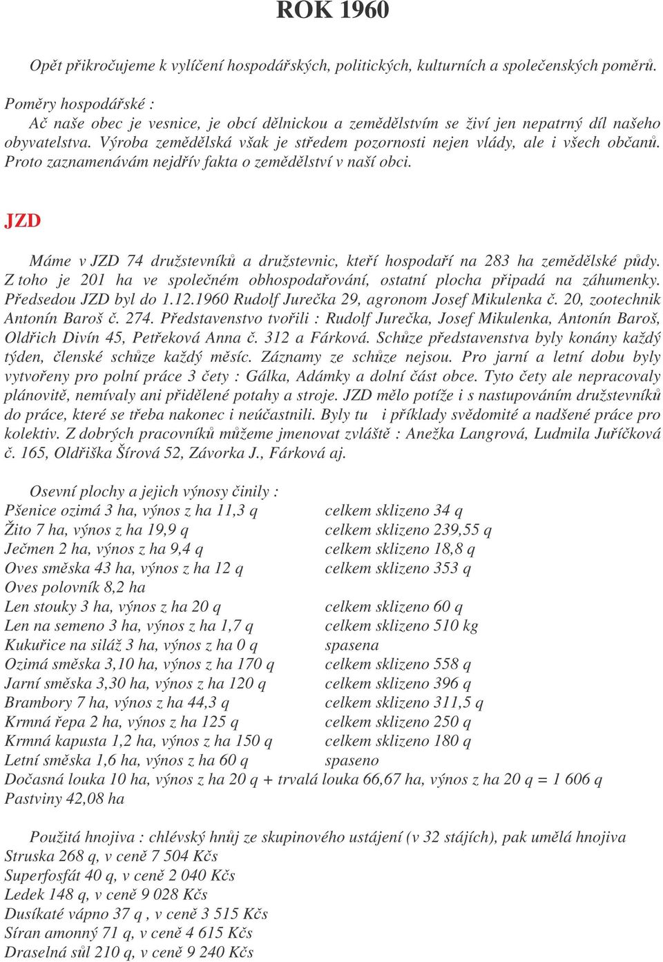 Proto zaznamenávám nejdív fakta o zemdlství v naší obci. JZD Máme v JZD 74 družstevník a družstevnic, kteí hospodaí na 283 ha zemdlské pdy.