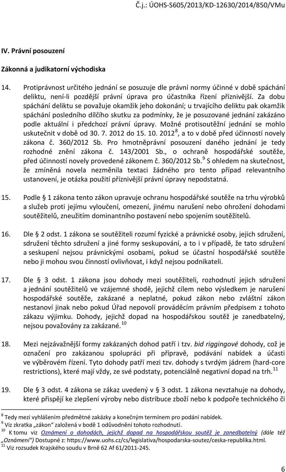 Za dobu spáchání deliktu se považuje okamžik jeho dokonání; u trvajícího deliktu pak okamžik spáchání posledního dílčího skutku za podmínky, že je posuzované jednání zakázáno podle aktuální i