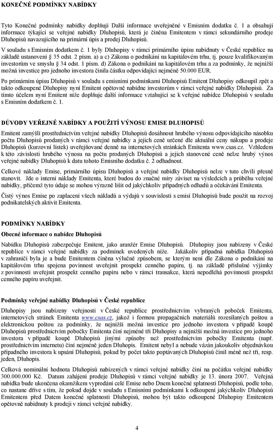 V souladu s Emisním dodatkem č. 1 byly Dluhopisy v rámci primárního úpisu nabídnuty v České republice na základě ustanovení 35 odst. 2 písm. a) a c) Zákona o podnikání na kapitálovém trhu, tj.