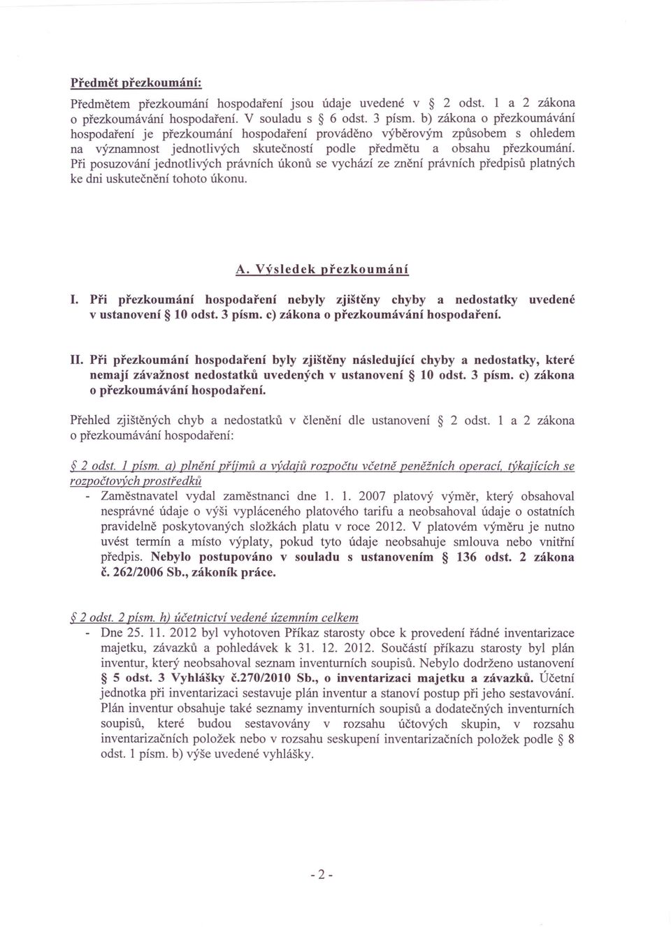 Při posuzování jednotlivých právních úkonů se vychází ze znění právních předpisů platných ke dni uskutečnění tohoto úkonu. A. Výsledek přezkoumání I.