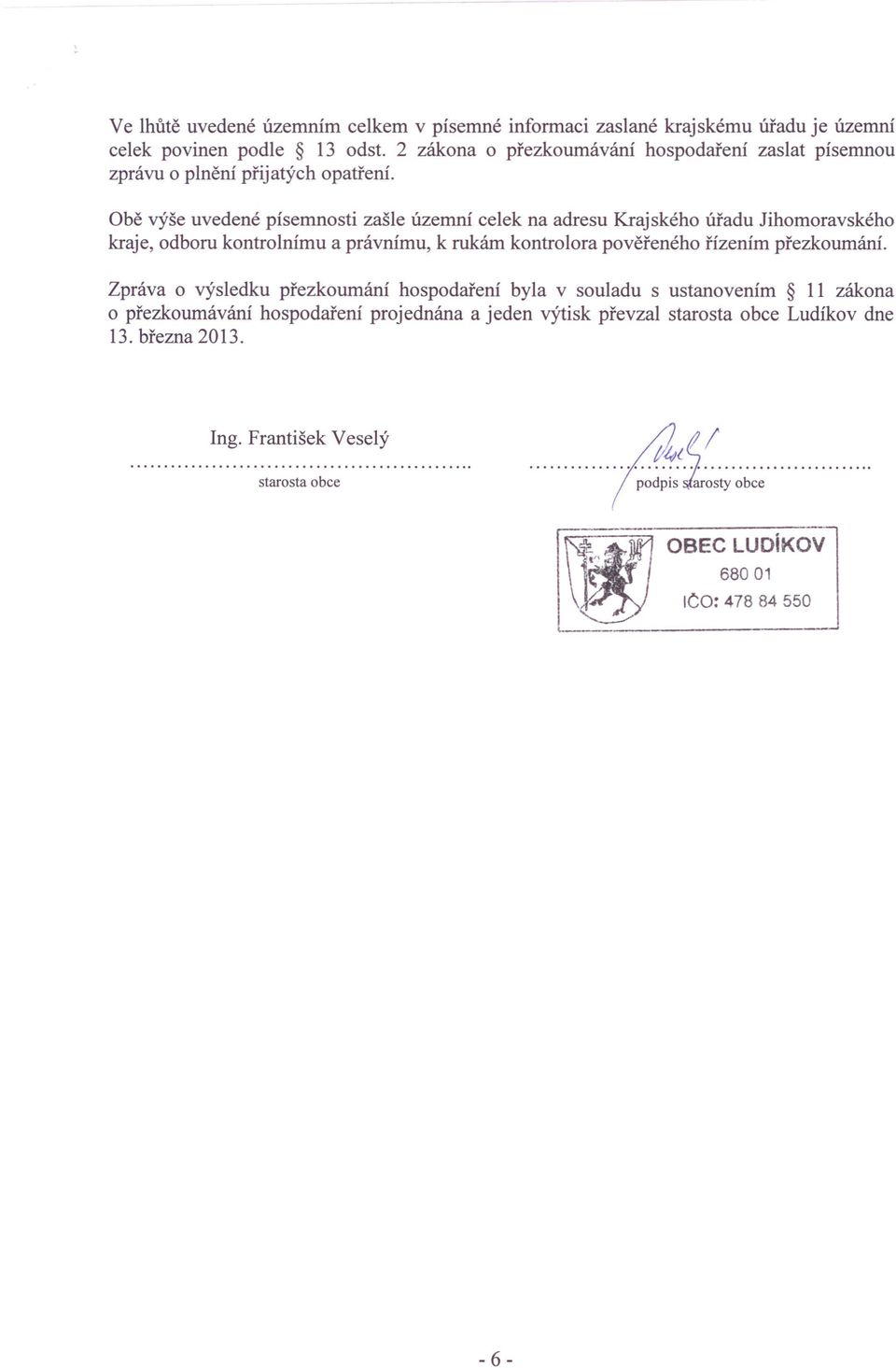 Obě výše uvedené písemnosti zašle územní celek na adresu Krajského úřadu Jihomoravského kraje, odboru kontrolnímu a právnímu, k rukám kontrolora pověřeného řízením