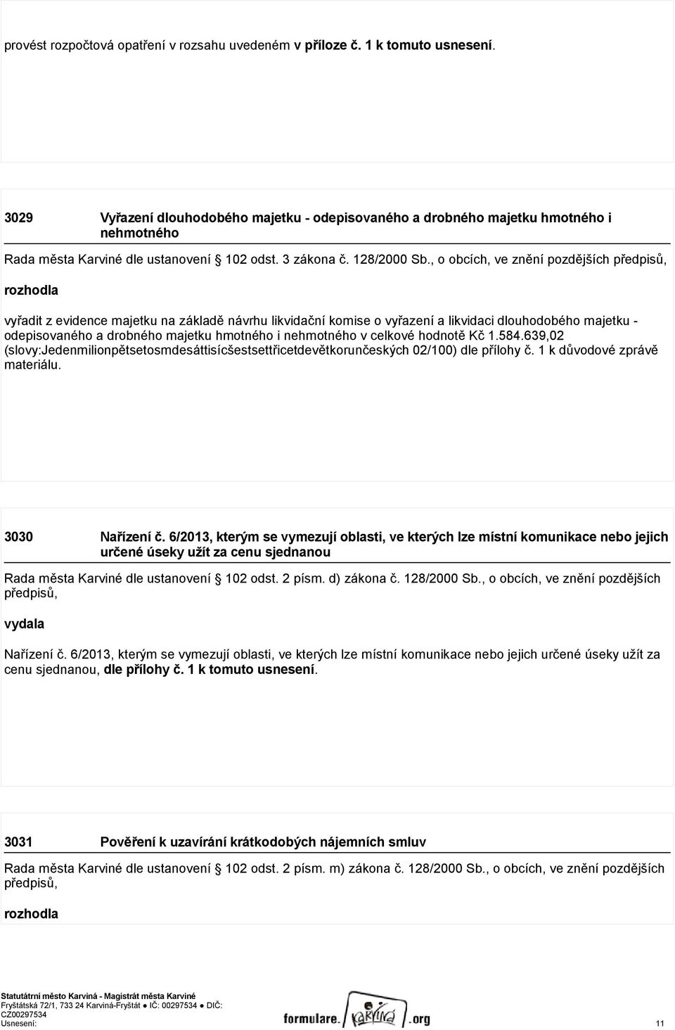 - odepisovaného a drobného majetku hmotného i nehmotného v celkové hodnotě Kč 1.584.639,02 (slovy:jedenmilionpětsetosmdesáttisícšestsettřicetdevětkorunčeských 02/100) dle přílohy č.