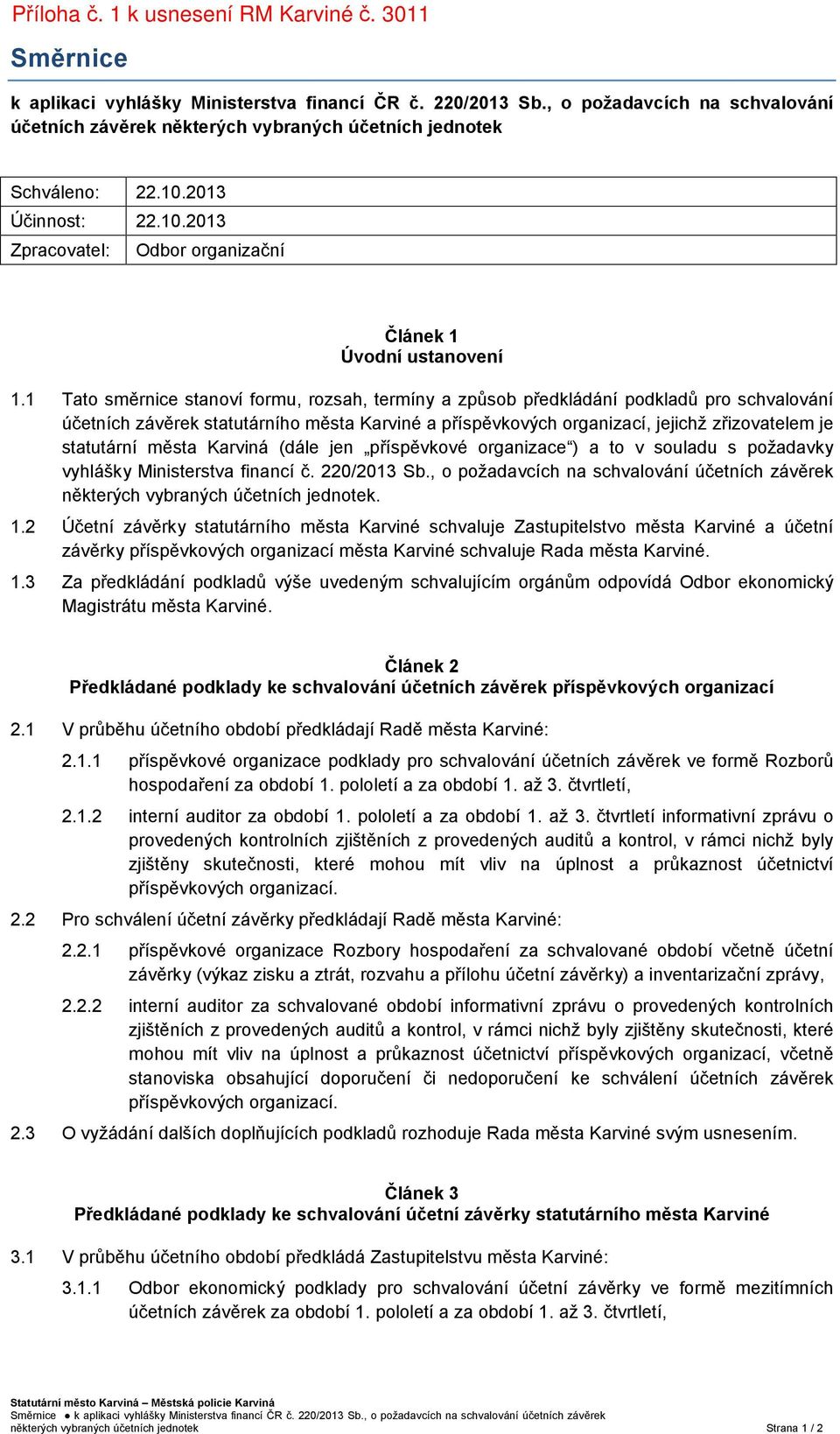 1 Tato směrnice stanoví formu, rozsah, termíny a způsob předkládání podkladů pro schvalování účetních závěrek statutárního města Karviné a příspěvkových organizací, jejichž zřizovatelem je statutární