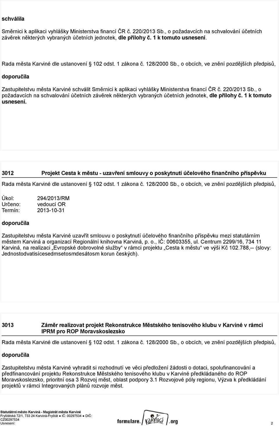 , o obcích, ve znění pozdějších předpisů, doporučila Zastupitelstvu města Karviné schválit Směrnici k aplikaci vyhlášky Ministerstva financí ČR č. 220/2013 Sb.