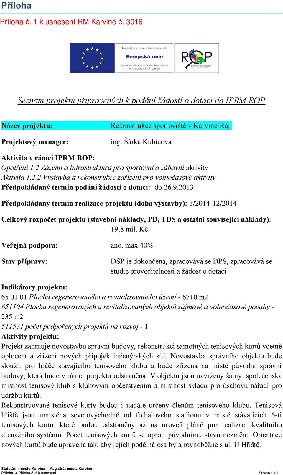 9.2013 Předpokládaný termín realizace projektu (doba výstavby): 3/2014-12/2014 Celkový rozpočet projektu (stavební náklady, PD, TDS a ostatní související náklady): 19,8 mil.