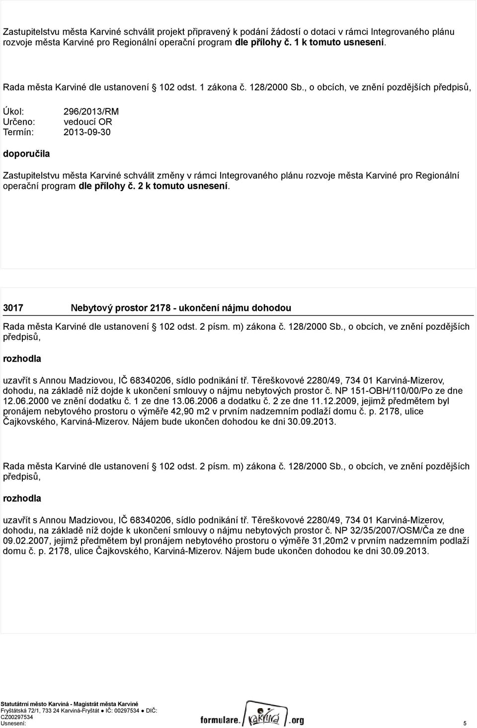 , o obcích, ve znění pozdějších předpisů, Úkol: 296/2013/RM Určeno: vedoucí OR Termín: 2013-09-30 doporučila Zastupitelstvu města Karviné schválit změny v rámci Integrovaného plánu rozvoje města