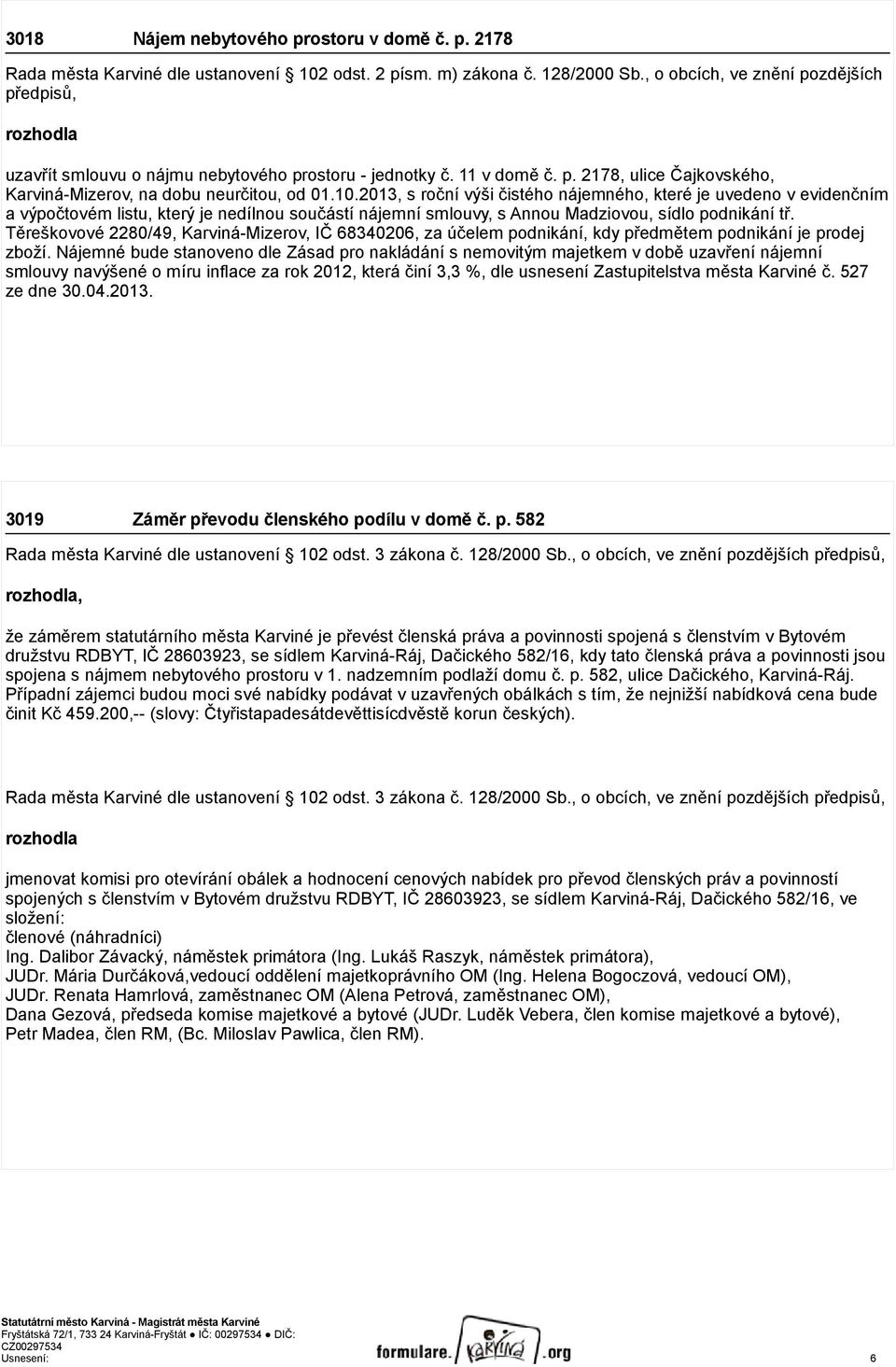 2013, s roční výši čistého nájemného, které je uvedeno v evidenčním a výpočtovém listu, který je nedílnou součástí nájemní smlouvy, s Annou Madziovou, sídlo podnikání tř.