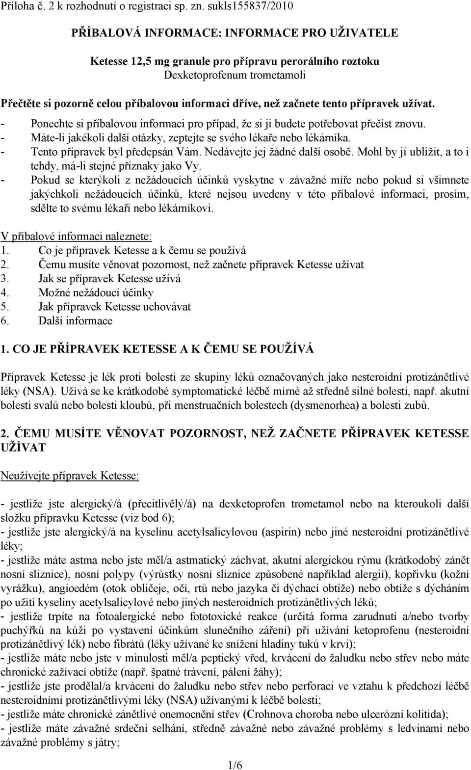 dříve, než začnete tento přípravek užívat. - Ponechte si příbalovou informaci pro případ, že si ji budete potřebovat přečíst znovu.