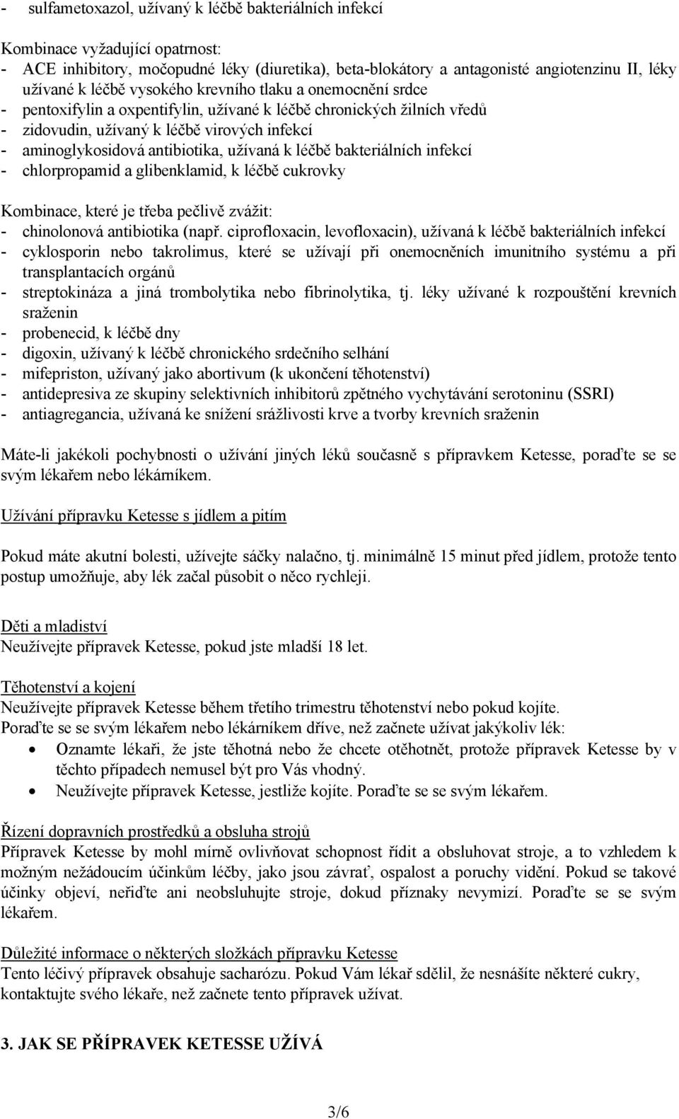 užívaná k léčbě bakteriálních infekcí - chlorpropamid a glibenklamid, k léčbě cukrovky Kombinace, které je třeba pečlivě zvážit: - chinolonová antibiotika (např.