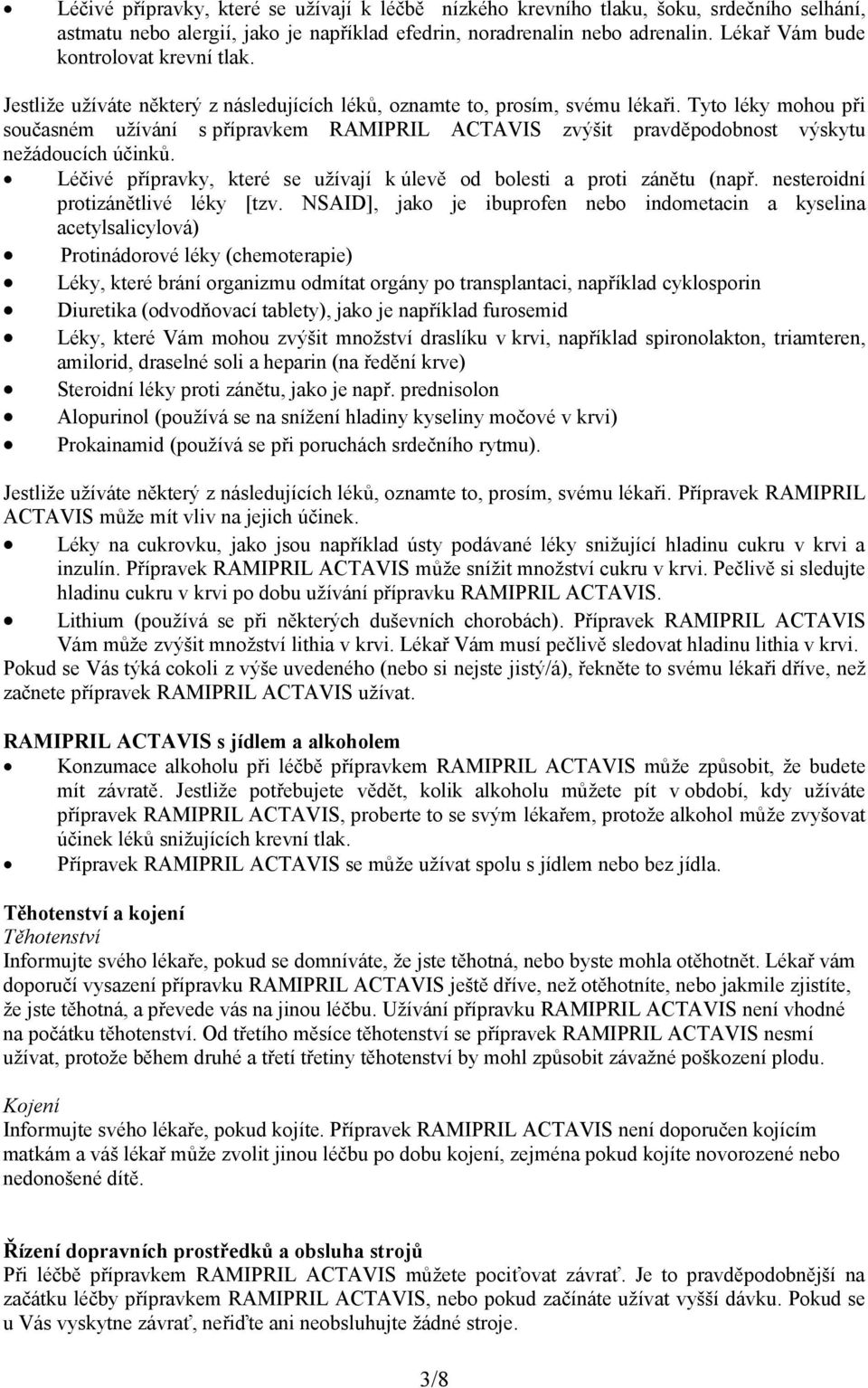 Tyto léky mohou při současném užívání s přípravkem RAMIPRIL ACTAVIS zvýšit pravděpodobnost výskytu nežádoucích účinků. Léčivé přípravky, které se užívají k úlevě od bolesti a proti zánětu (např.