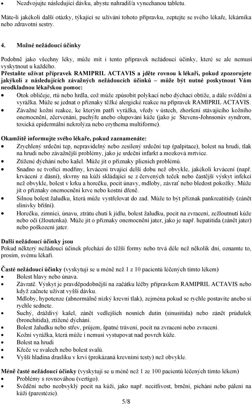 Přestaňte užívat přípravek RAMIPRIL ACTAVIS a jděte rovnou k lékaři, pokud zpozorujete jakýkoli z následujících závažných nežádoucích účinků může být nutné poskytnout Vám neodkladnou lékařskou pomoc: