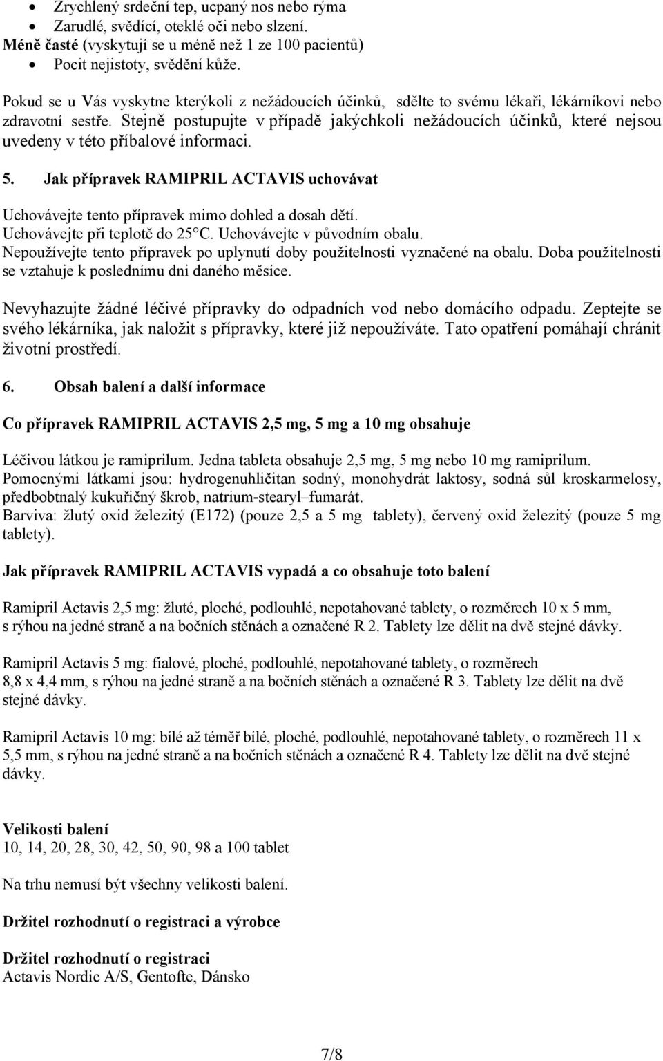 Stejně postupujte v případě jakýchkoli nežádoucích účinků, které nejsou uvedeny v této příbalové informaci. 5.