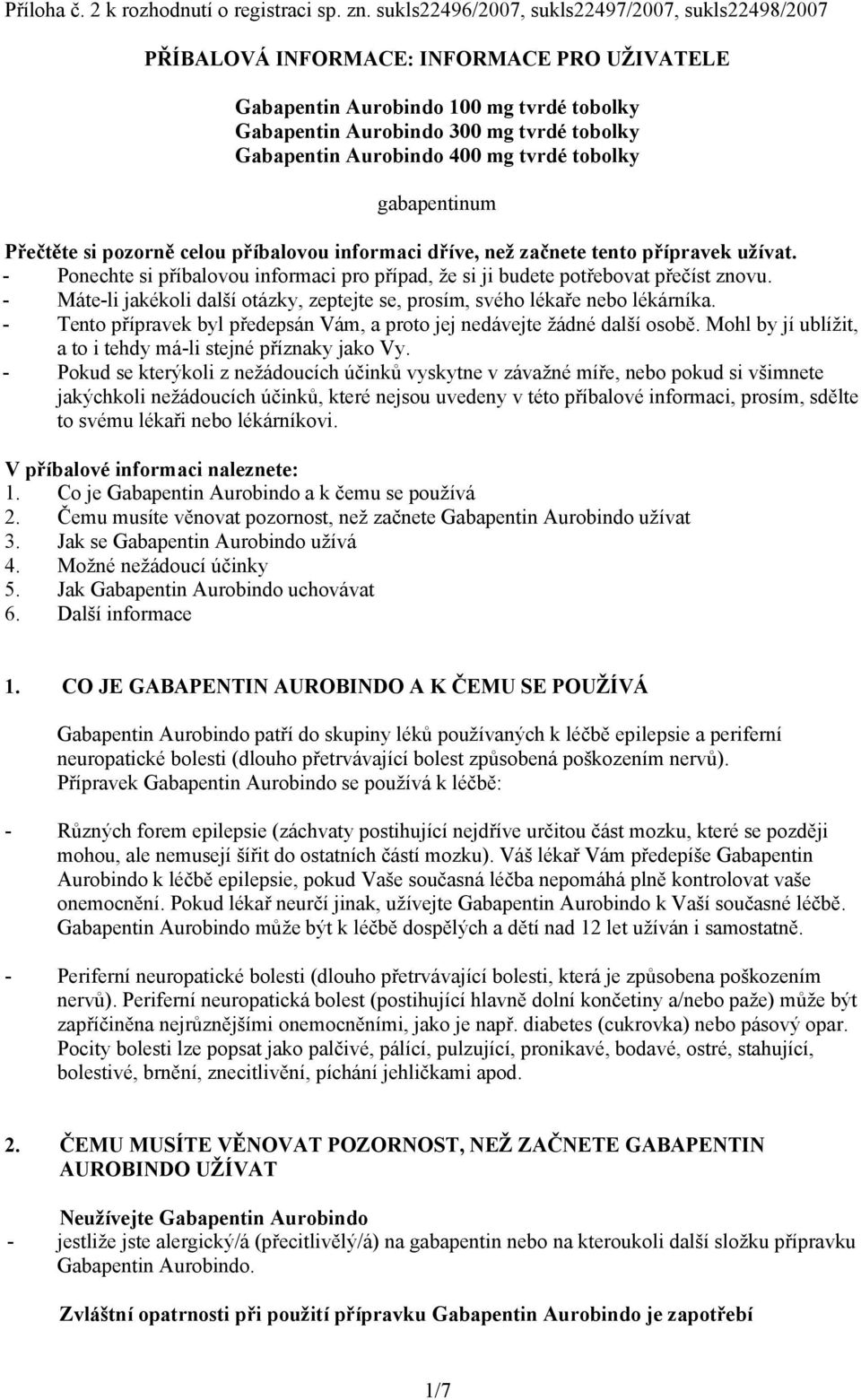 400 mg tvrdé tobolky gabapentinum Přečtěte si pozorně celou příbalovou informaci dříve, než začnete tento přípravek užívat.