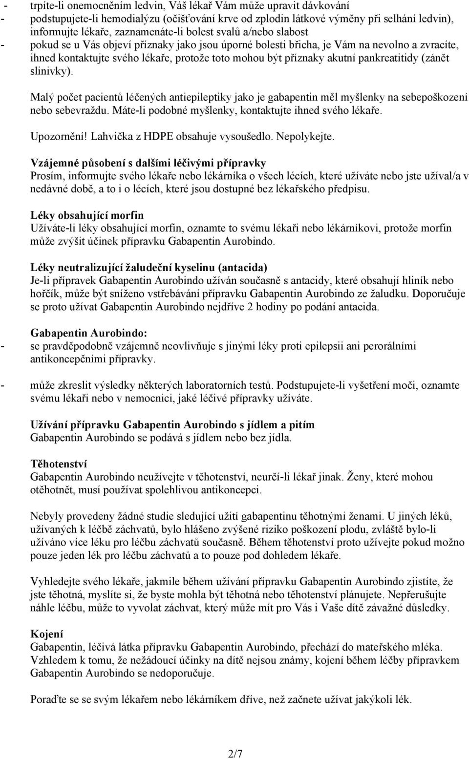 pankreatitidy (zánět slinivky). Malý počet pacientů léčených antiepileptiky jako je gabapentin měl myšlenky na sebepoškození nebo sebevraždu. Máte-li podobné myšlenky, kontaktujte ihned svého lékaře.