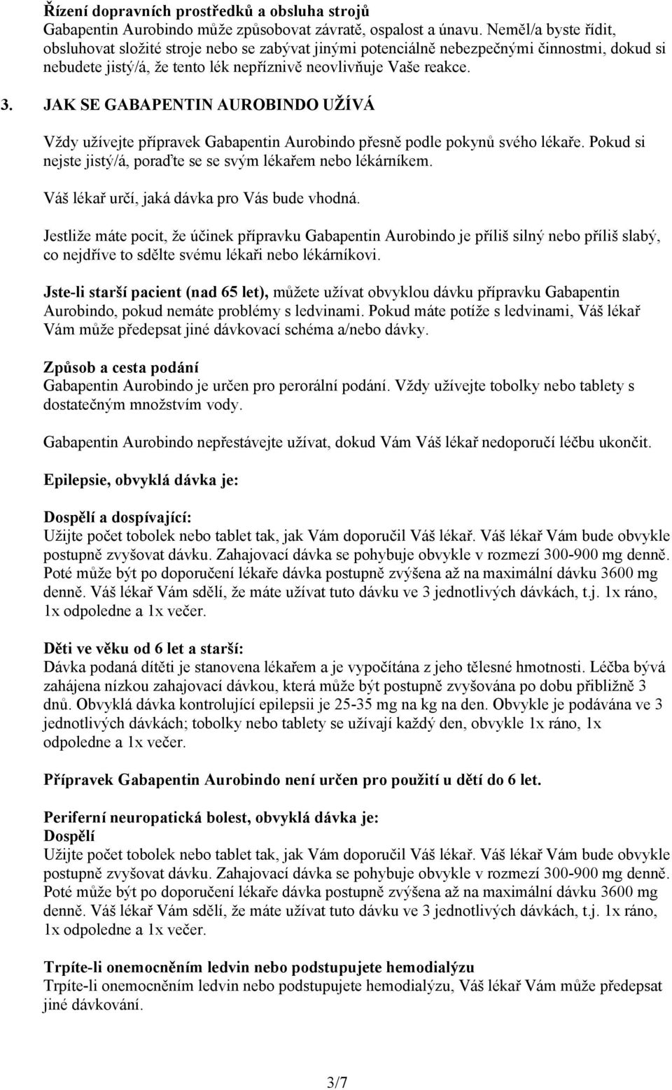 JAK SE GABAPENTIN AUROBINDO UŽÍVÁ Vždy užívejte přípravek Gabapentin Aurobindo přesně podle pokynů svého lékaře. Pokud si nejste jistý/á, poraďte se se svým lékařem nebo lékárníkem.