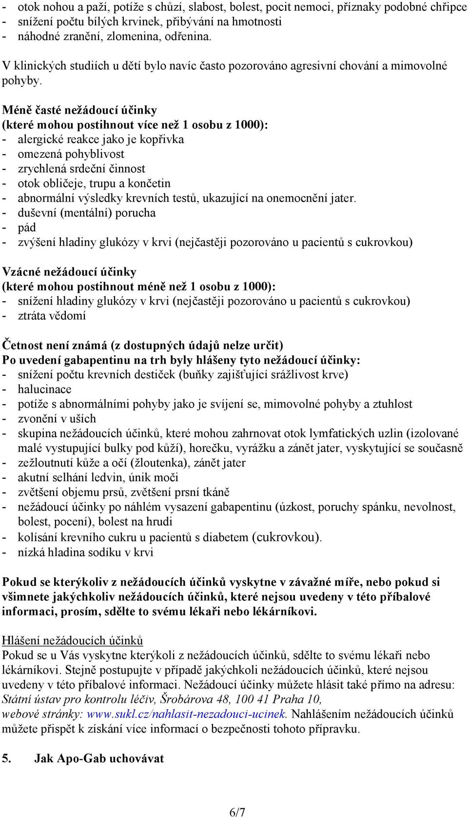 Méně časté nežádoucí účinky (které mohou postihnout více než 1 osobu z 1000): - alergické reakce jako je kopřivka - omezená pohyblivost - zrychlená srdeční činnost - otok obličeje, trupu a končetin -